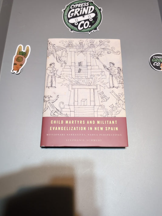 Child Martyrs and Militant Evangelization in New Spain Stephanie Schmidt 2025 HC